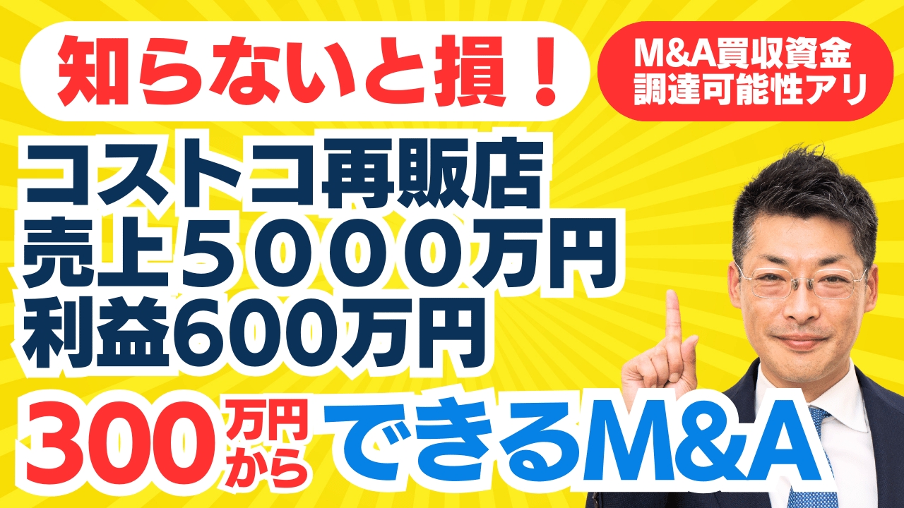 300万円からできるM&A｜売上5000万円以上！人気のコストコ再販店の黒字経営2店舗・自走可能・事業譲渡